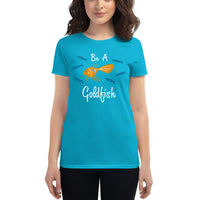 Be a Goldfish - Women's Fit